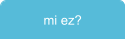 mi ez?